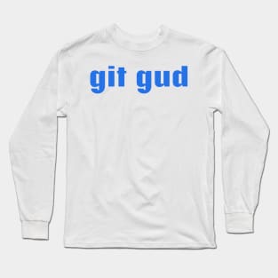 Git gud Long Sleeve T-Shirt